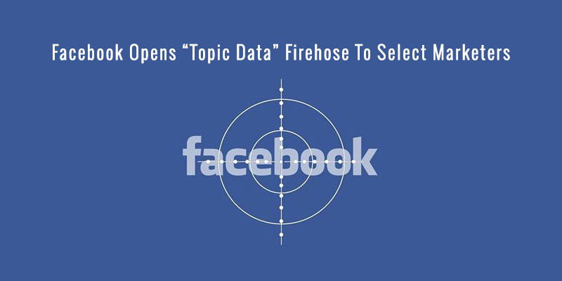 Facebook-Opens-Topic-Data-Firehose-To-Select-Marketers