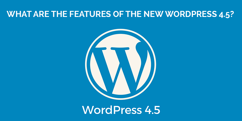 What-Are-The-Features-Of-The-New-WordPress-4.5